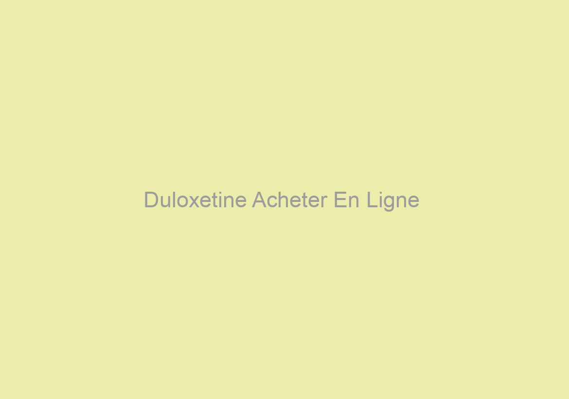 Duloxetine Acheter En Ligne / Service d’assistance en ligne 24h